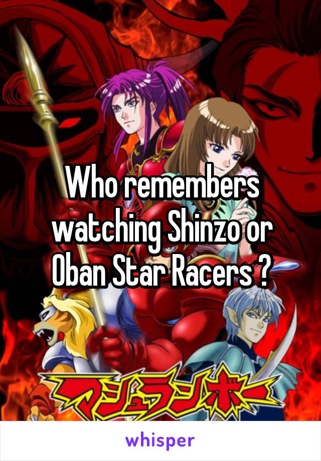 Who remembers watching Shinzo or Oban Star Racers ?