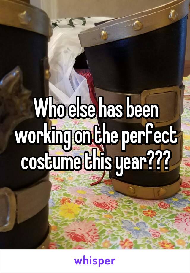 Who else has been working on the perfect costume this year???