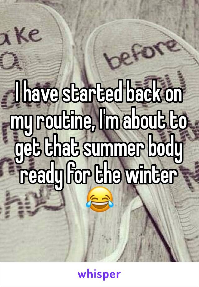 I have started back on my routine, I'm about to get that summer body ready for the winter 😂