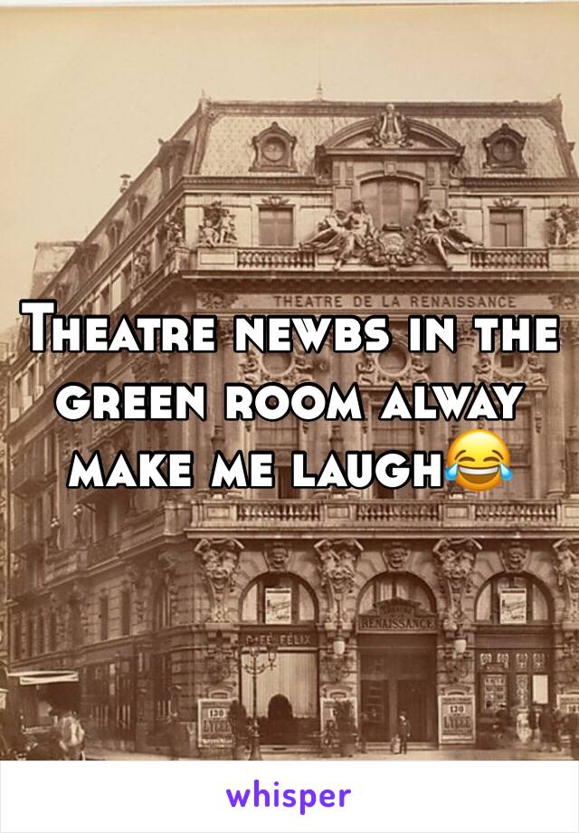 Theatre newbs in the green room alway make me laugh😂