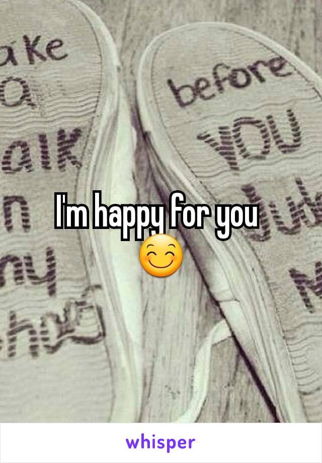 I'm happy for you 
😊