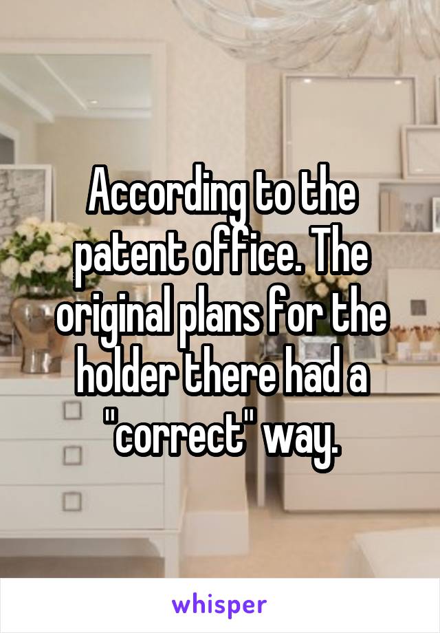 According to the patent office. The original plans for the holder there had a "correct" way.