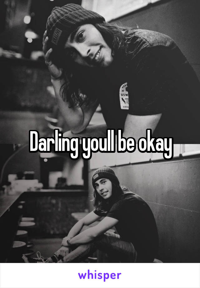 Darling youll be okay