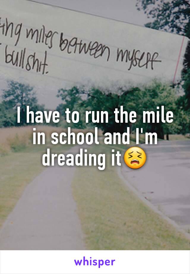 I have to run the mile in school and I'm dreading it😣