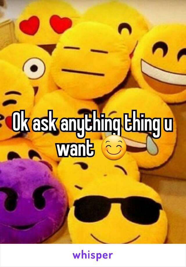 Ok ask anything thing u want 😊