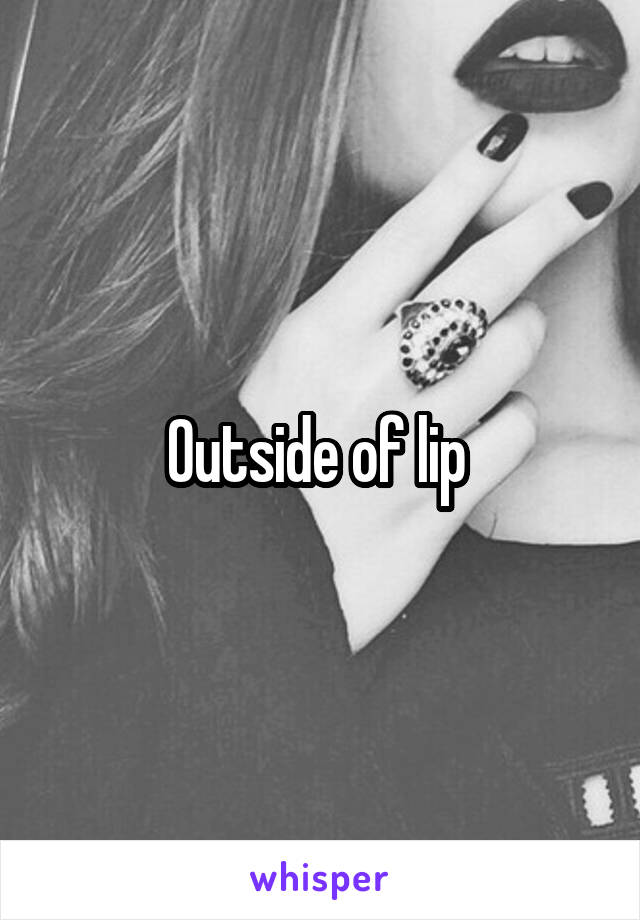 Outside of lip 