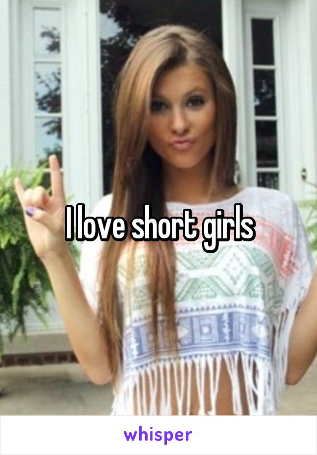 I love short girls