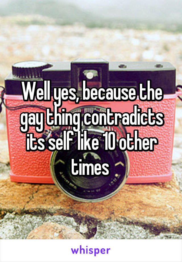 Well yes, because the gay thing contradicts its self like 10 other times 