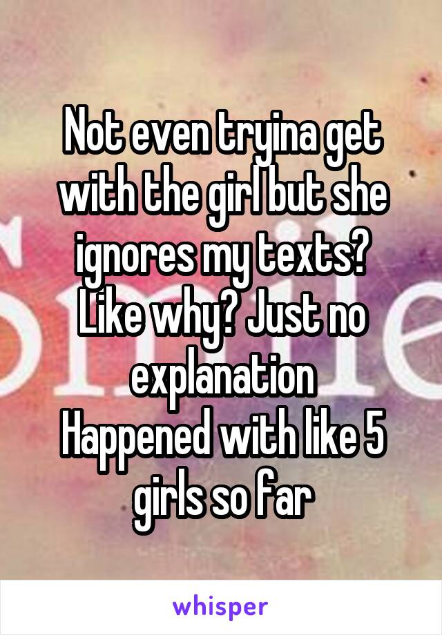 Not even tryina get with the girl but she ignores my texts?
Like why? Just no explanation
Happened with like 5 girls so far