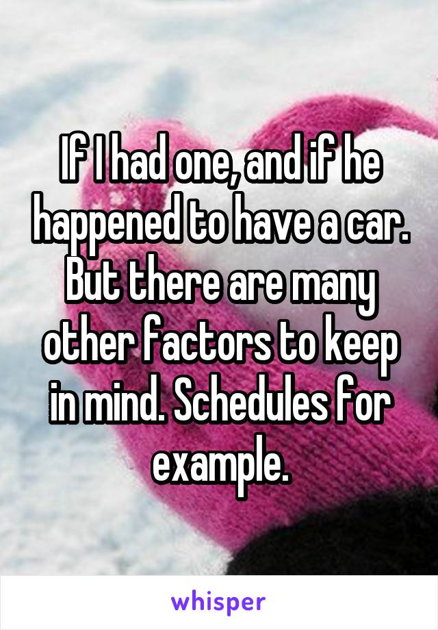If I had one, and if he happened to have a car. But there are many other factors to keep in mind. Schedules for example.