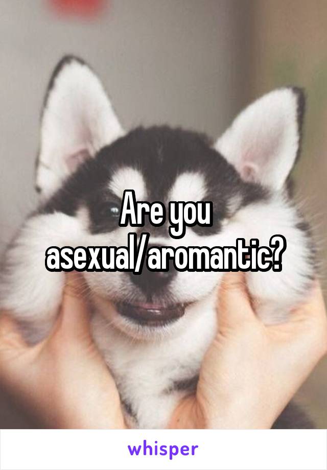 Are you asexual/aromantic?