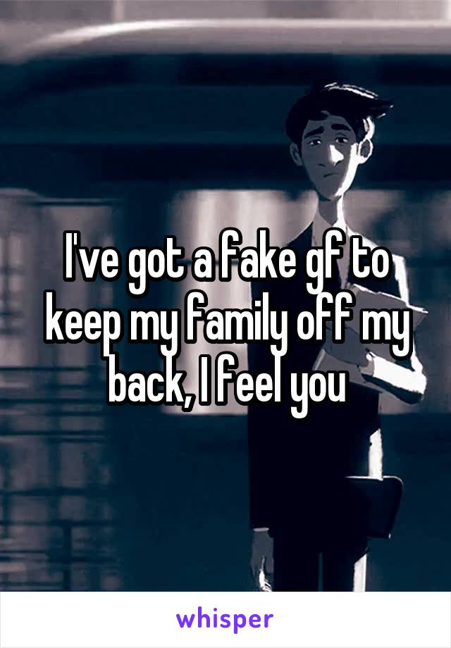 I've got a fake gf to keep my family off my back, I feel you