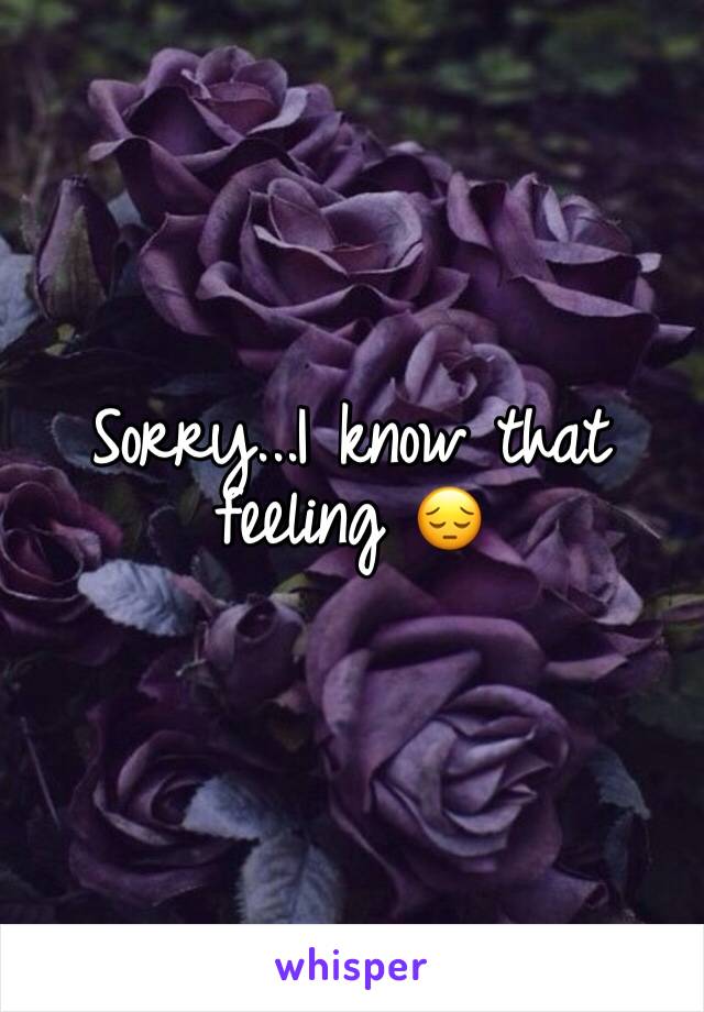Sorry...I know that feeling 😔