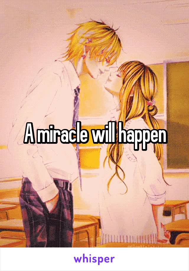 A miracle will happen