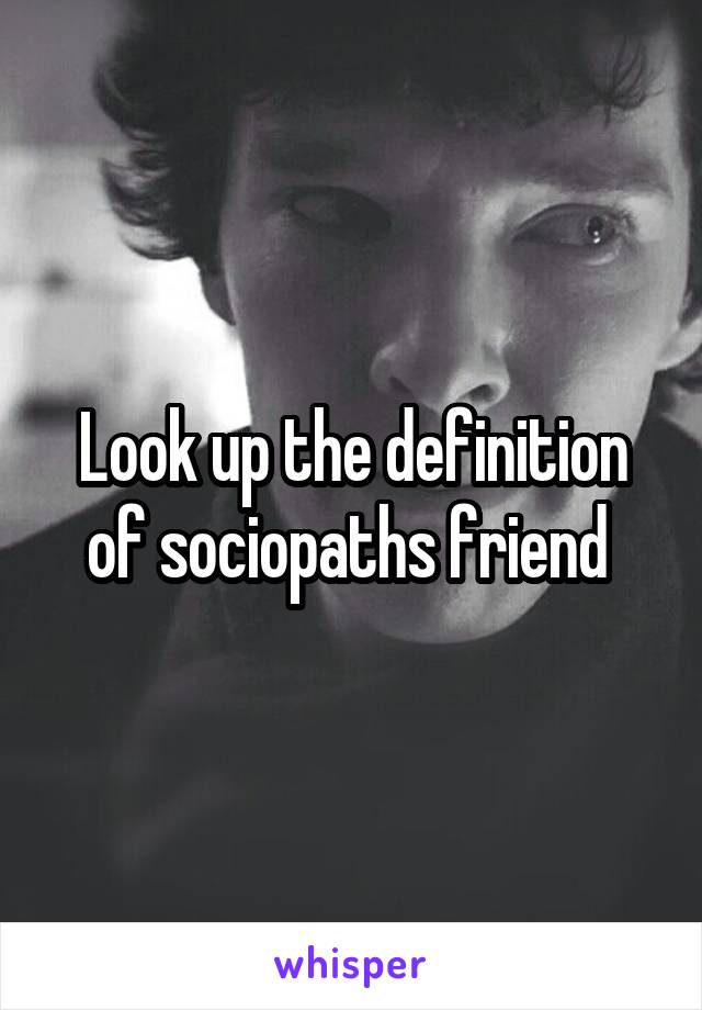 Look up the definition of sociopaths friend 