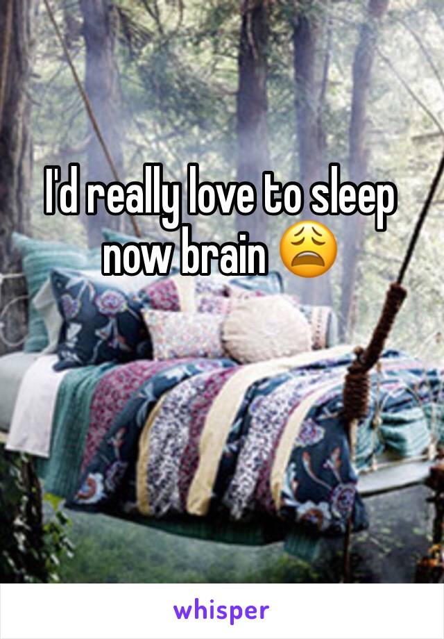 I'd really love to sleep now brain 😩