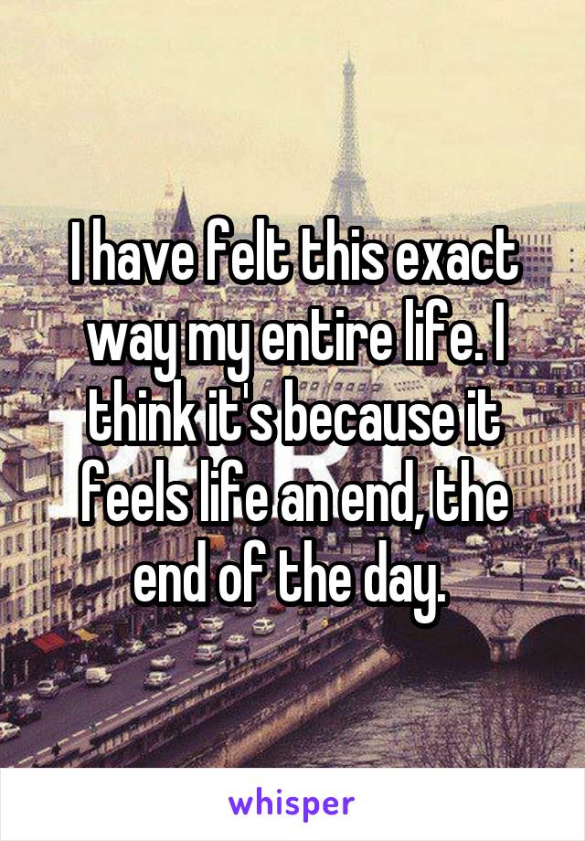 I have felt this exact way my entire life. I think it's because it feels life an end, the end of the day. 