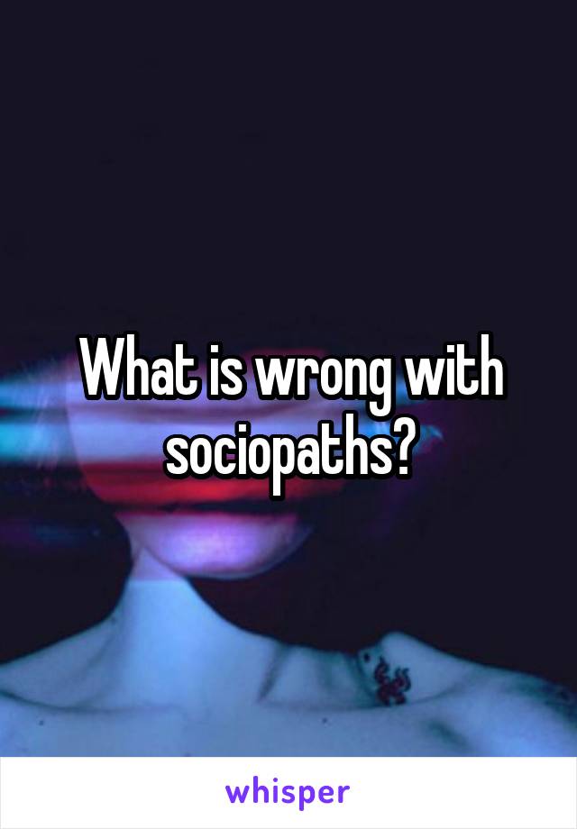 What is wrong with sociopaths?