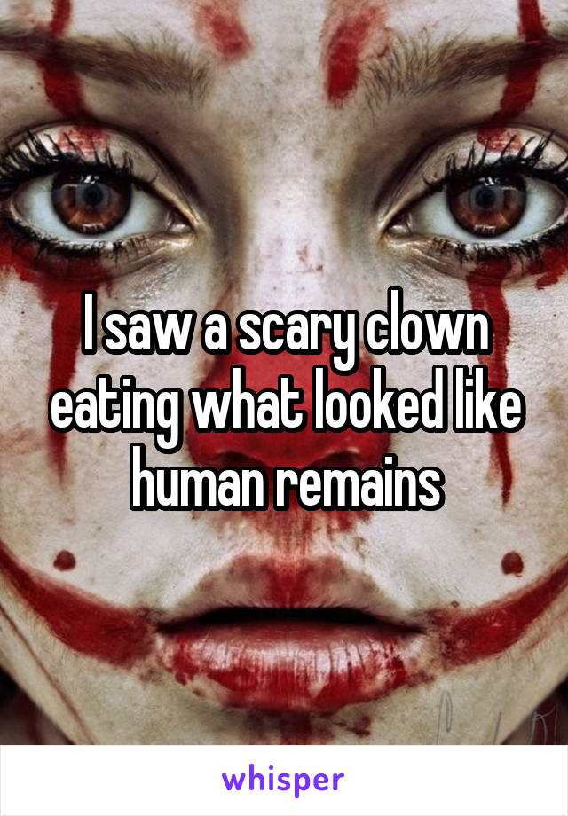 I saw a scary clown eating what looked like human remains