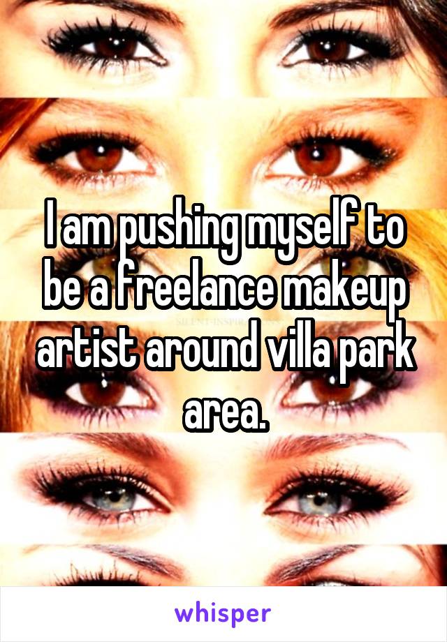 I am pushing myself to be a freelance makeup artist around villa park area.