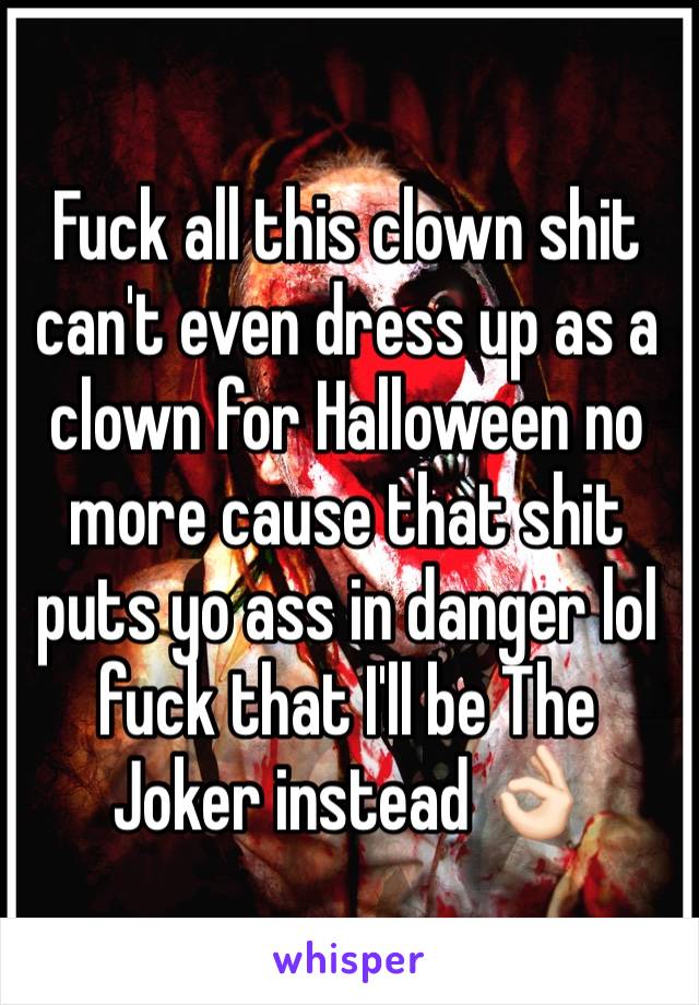 Fuck all this clown shit can't even dress up as a clown for Halloween no more cause that shit puts yo ass in danger lol fuck that I'll be The Joker instead 👌🏻