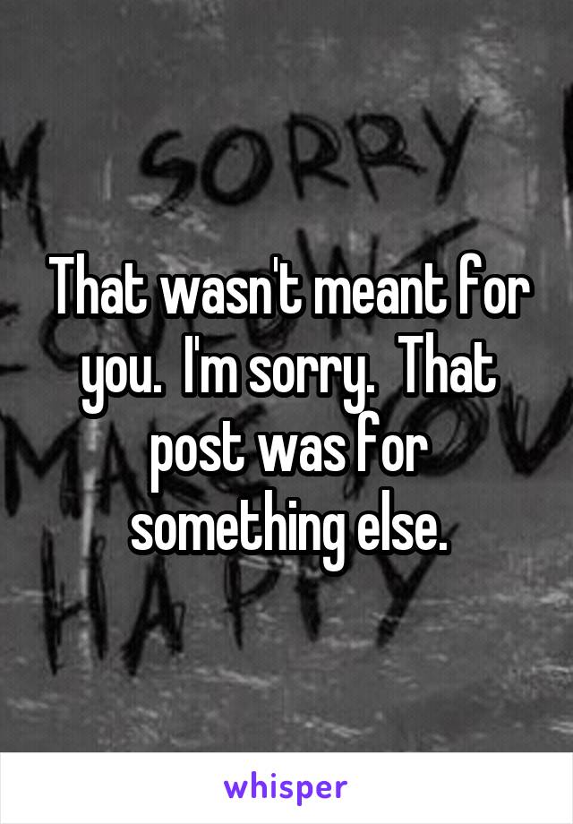 That wasn't meant for you.  I'm sorry.  That post was for something else.