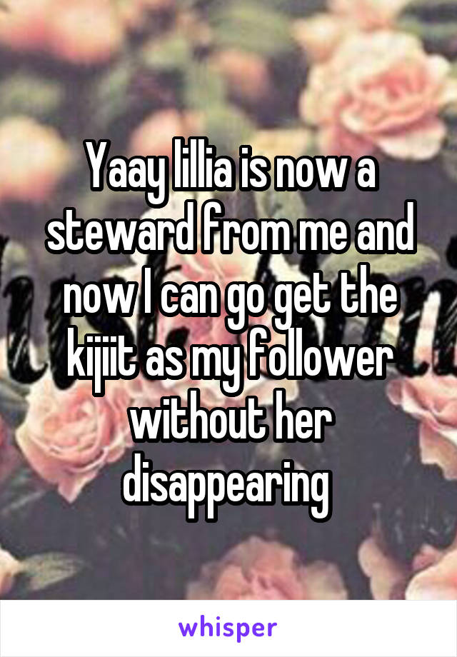 Yaay lillia is now a steward from me and now I can go get the kijiit as my follower without her disappearing 