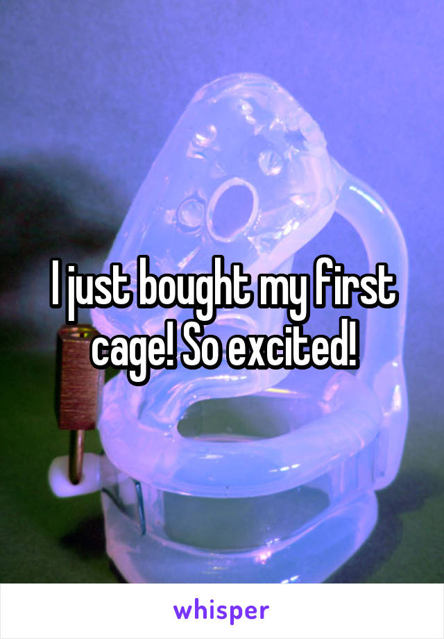 I just bought my first cage! So excited!