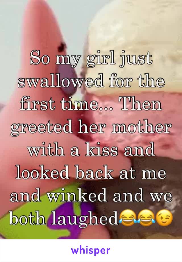 So my girl just swallowed for the first time... Then greeted her mother with a kiss and looked back at me and winked and we both laughed😂😂😉