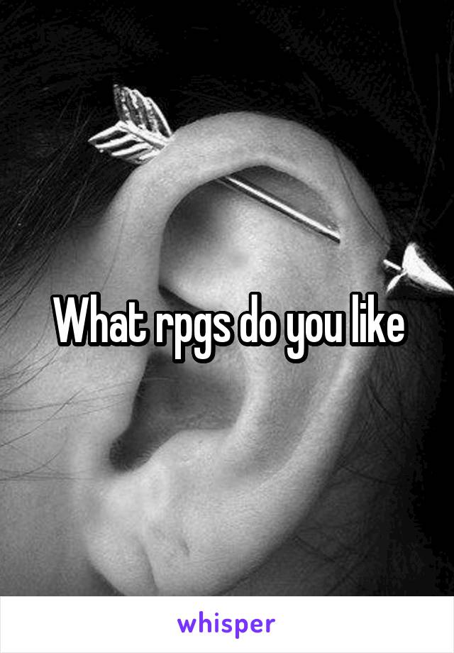 What rpgs do you like