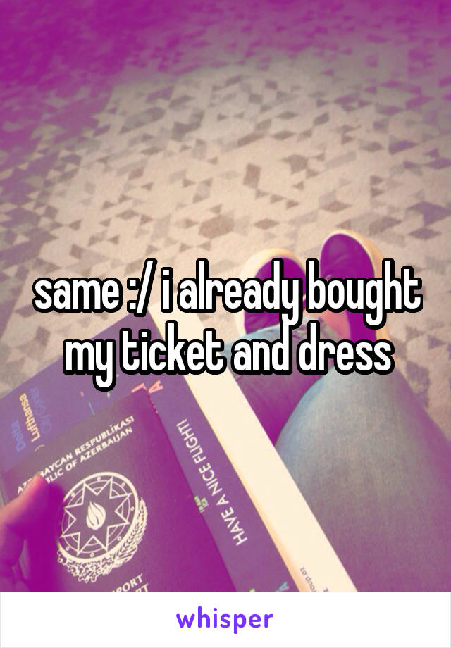 same :/ i already bought my ticket and dress