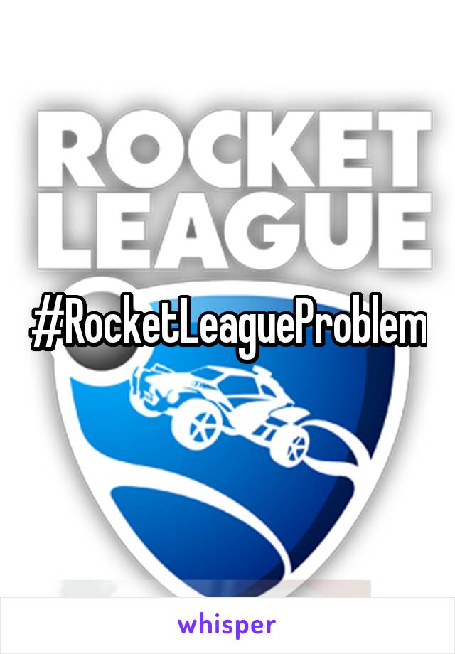 #RocketLeagueProblem