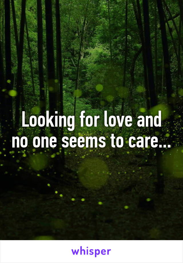 Looking for love and no one seems to care...