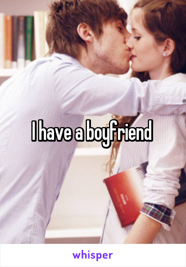 I have a boyfriend 