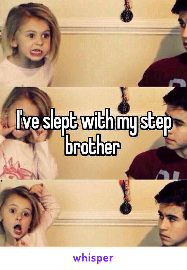 I've slept with my step brother 