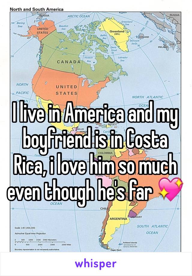 I live in America and my boyfriend is in Costa Rica, i love him so much even though he's far 💖