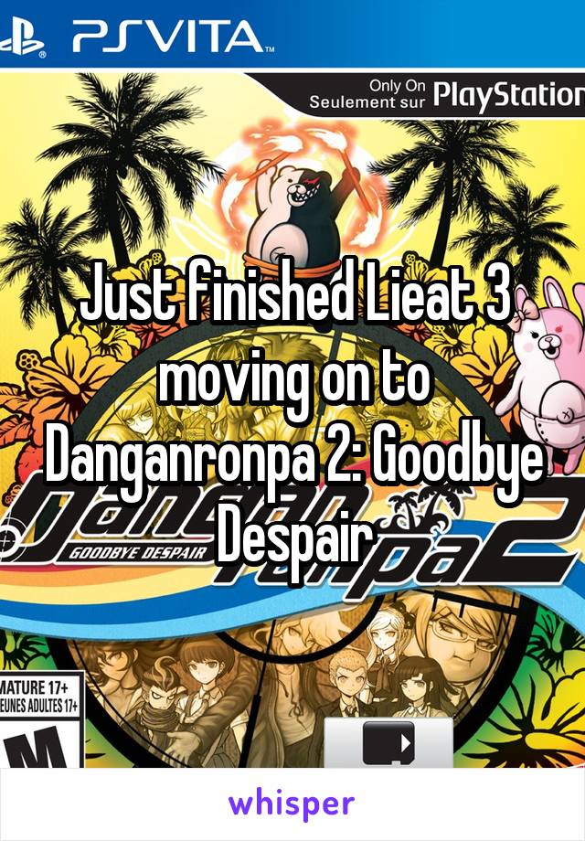 Just finished Lieat 3 moving on to Danganronpa 2: Goodbye Despair