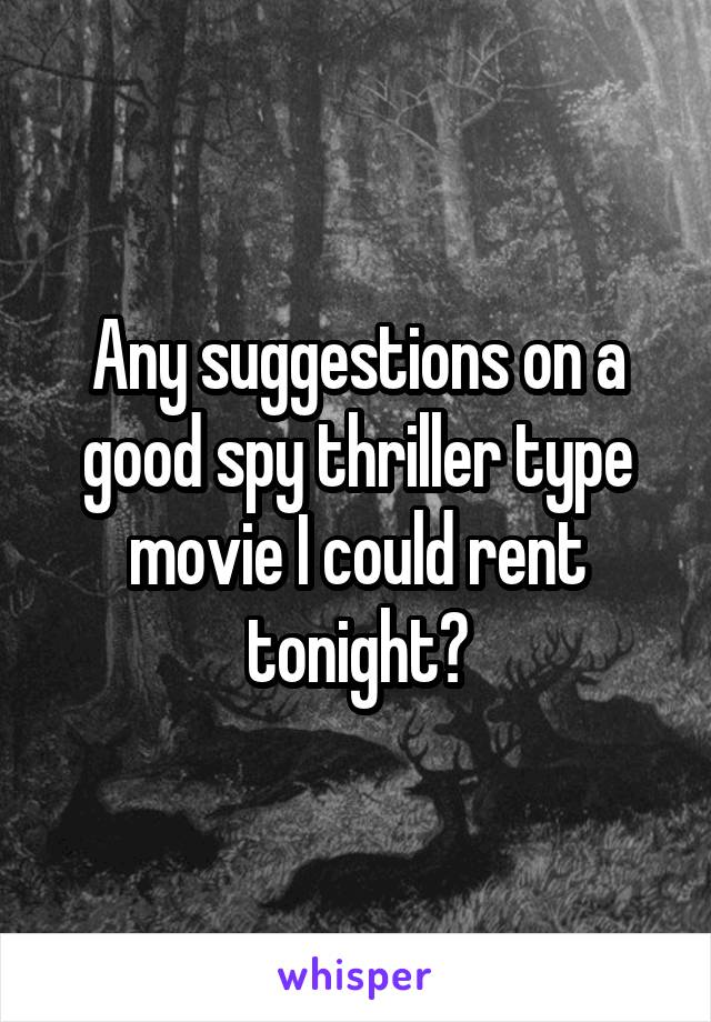 Any suggestions on a good spy thriller type movie I could rent tonight?