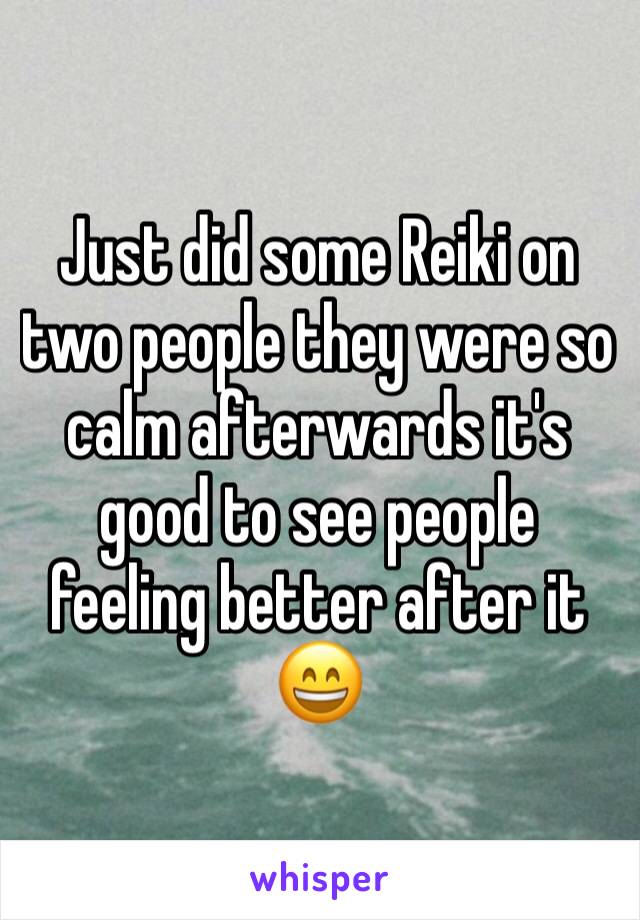 Just did some Reiki on two people they were so calm afterwards it's good to see people feeling better after it 😄