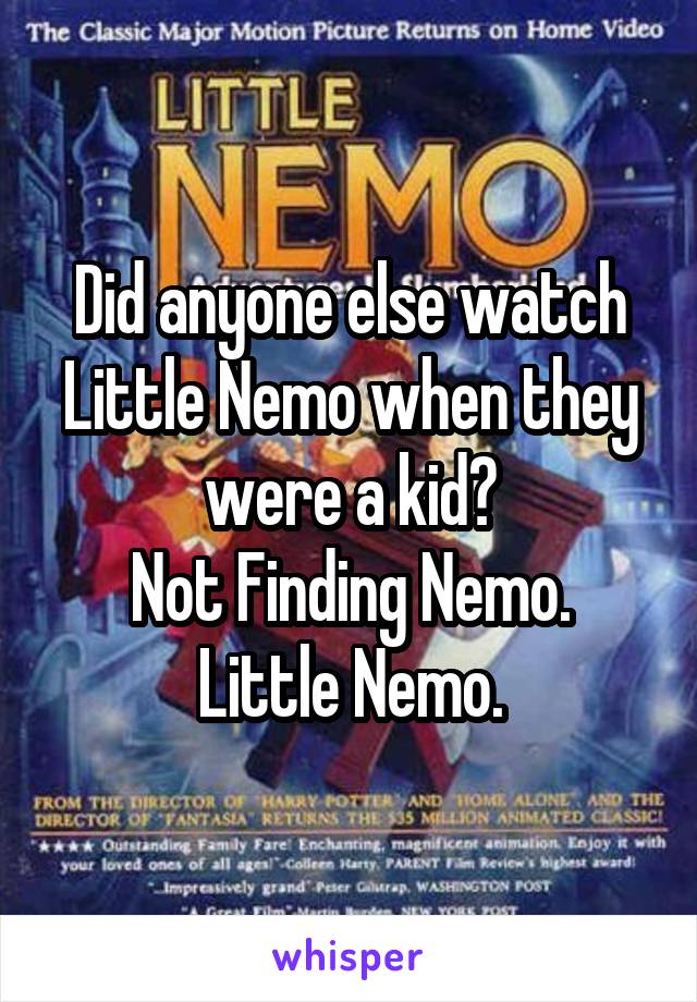 Did anyone else watch Little Nemo when they were a kid?
Not Finding Nemo. Little Nemo.