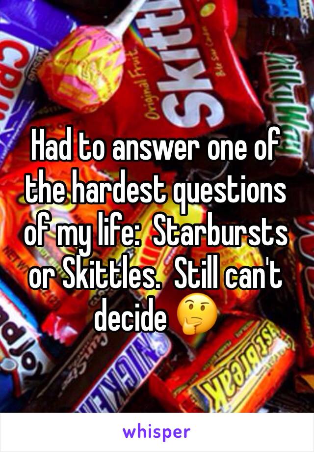 Had to answer one of the hardest questions of my life:  Starbursts or Skittles.  Still can't decide 🤔