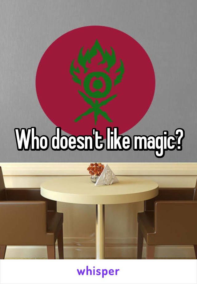 Who doesn't like magic?
