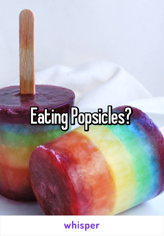Eating Popsicles? 