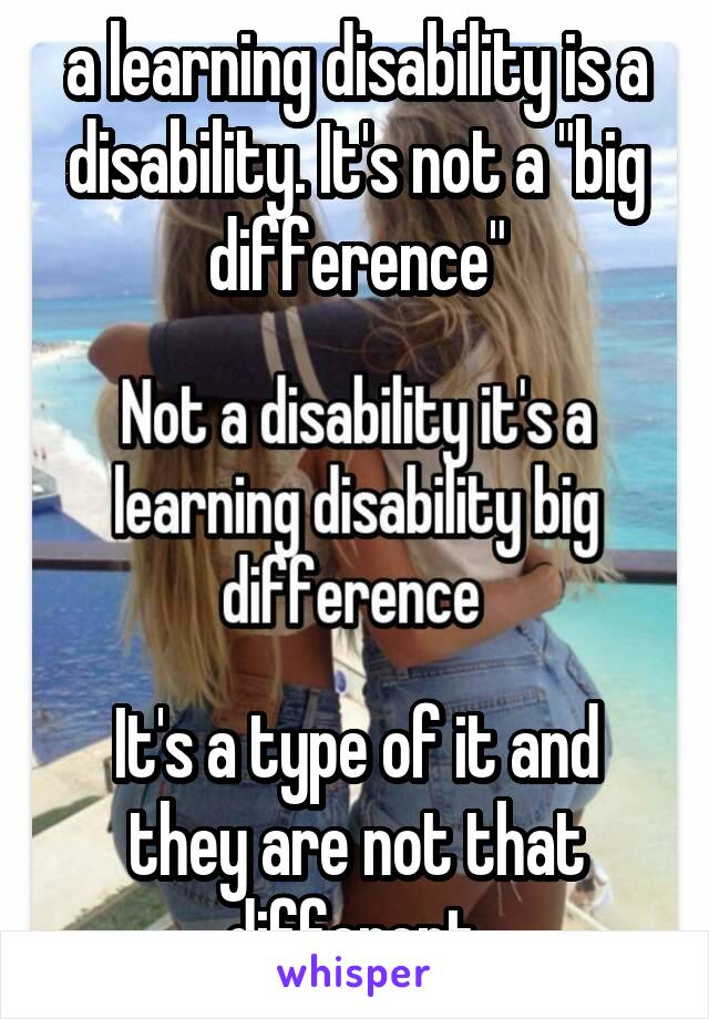 a learning disability is a disability. It's not a "big difference"




It's a type of it and they are not that different.