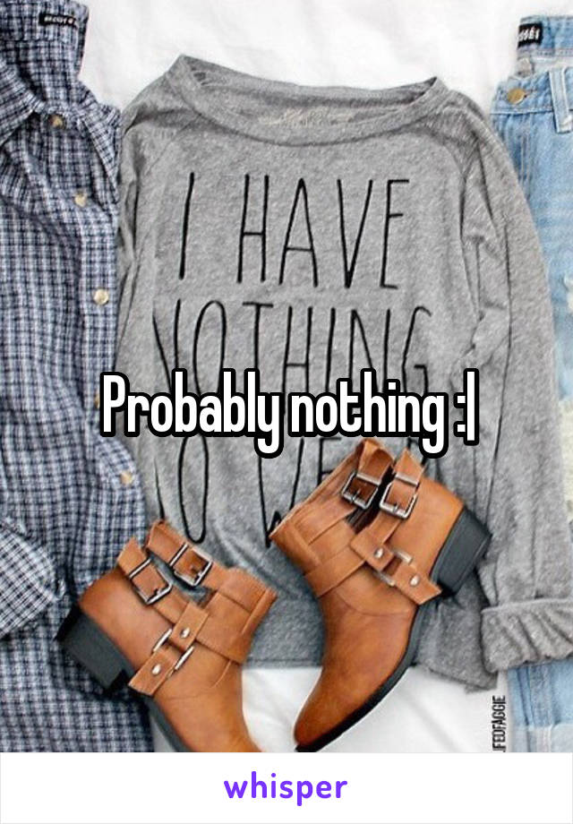Probably nothing :|