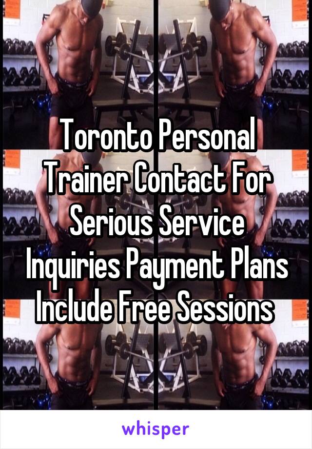 Toronto Personal Trainer Contact For Serious Service Inquiries Payment Plans Include Free Sessions 