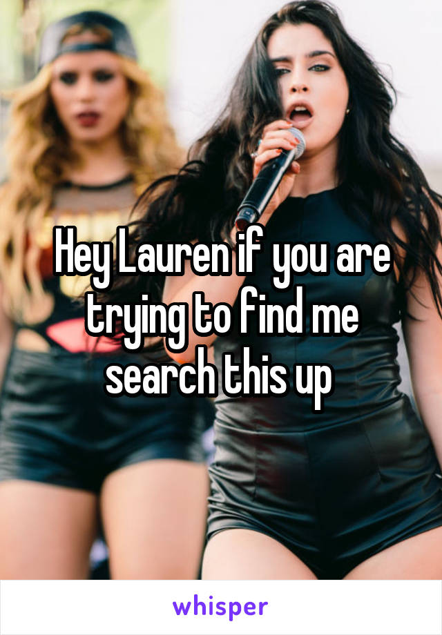 Hey Lauren if you are trying to find me search this up 