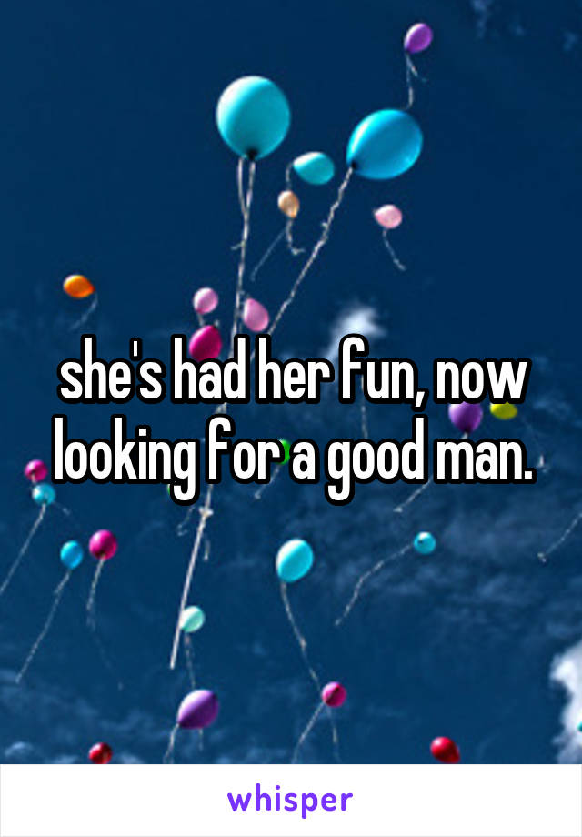 she's had her fun, now looking for a good man.