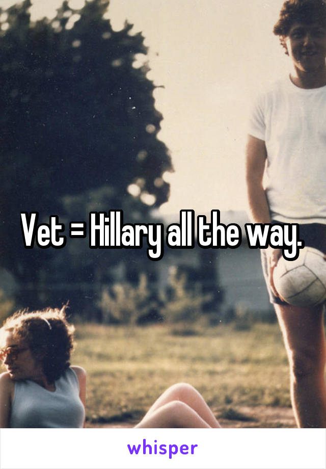 Vet = Hillary all the way. 