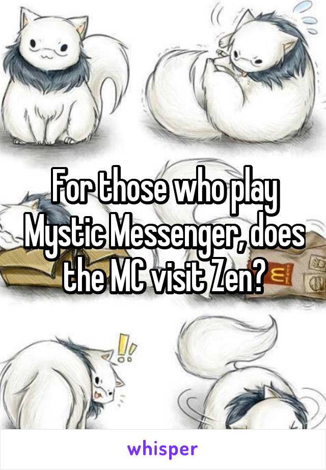 For those who play Mystic Messenger, does the MC visit Zen?